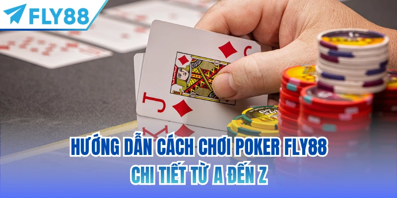 Hướng dẫn cách chơi Poker FLY88 chi tiết từ A đến Z