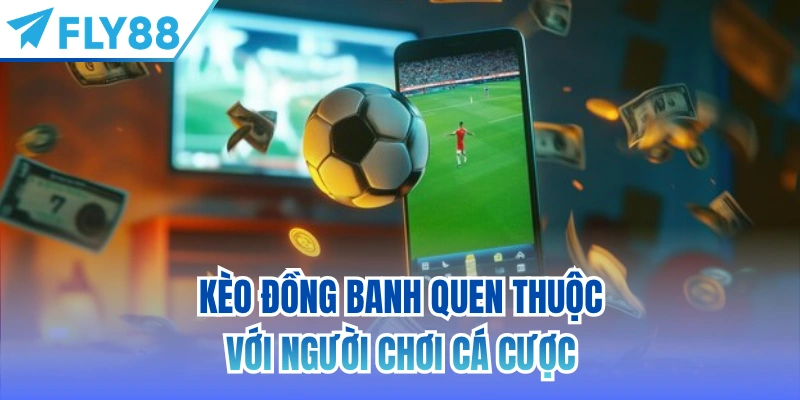 Kèo đồng banh quen thuộc với người chơi cá cược