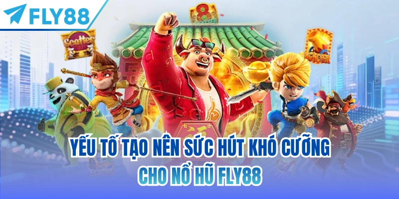 Yếu tố tạo nên sức hút khó cưỡng cho nổ hũ FLY88